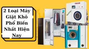 2 Loại máy giặt khô phổ biến nhất hiện nay